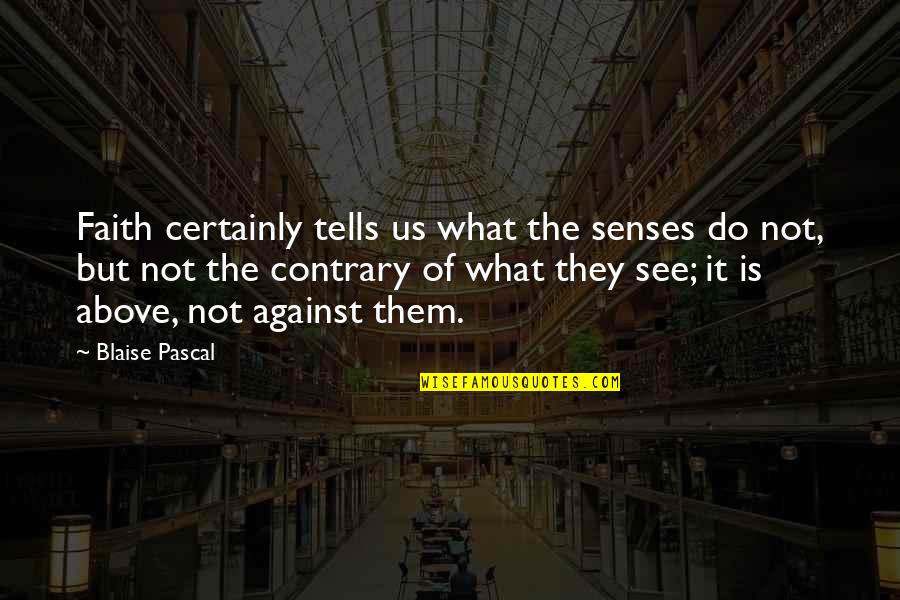Keveset Fogyaszt Quotes By Blaise Pascal: Faith certainly tells us what the senses do