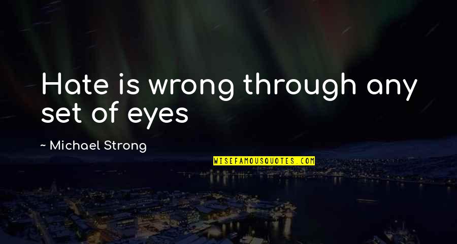Keville Estimators Quotes By Michael Strong: Hate is wrong through any set of eyes Keville Estimators Quotes By Michael Strong: Hate is wrong through any set of eyes