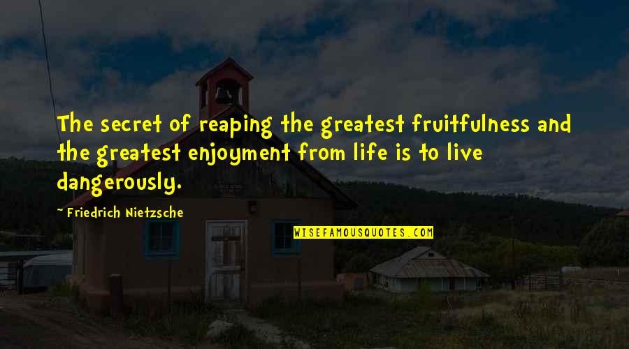 Keville Frederickson Quotes By Friedrich Nietzsche: The secret of reaping the greatest fruitfulness and