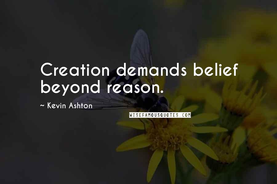 Kevin Ashton quotes: Creation demands belief beyond reason.