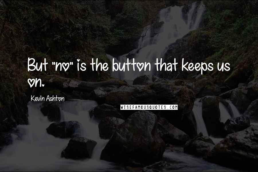 Kevin Ashton quotes: But "no" is the button that keeps us on.