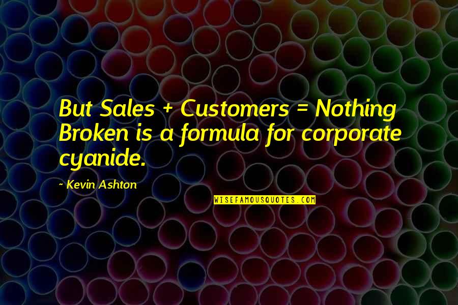 Kevin Ashton Quotes By Kevin Ashton: But Sales + Customers = Nothing Broken is