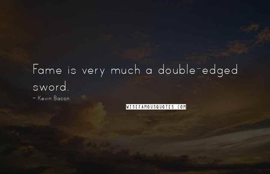Kevin Bacon quotes: Fame is very much a double-edged sword.