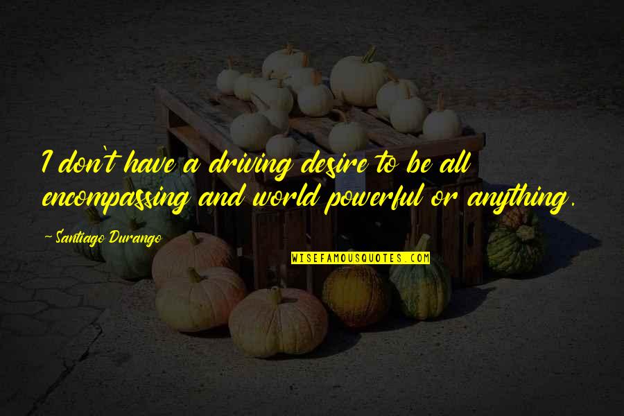Kevin Barnes Quotes By Santiago Durango: I don't have a driving desire to be Kevin Barnes Quotes By Santiago Durango: I don't have a driving desire to be