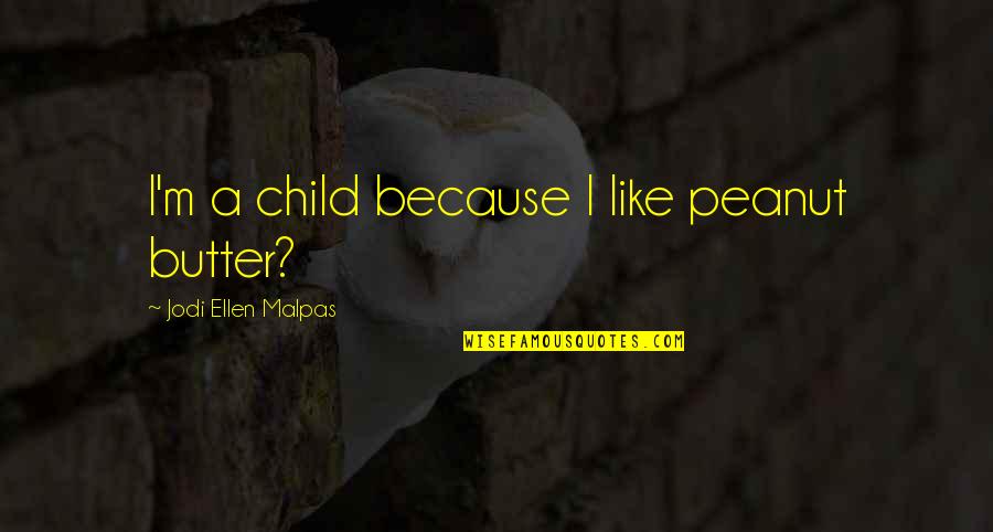 Kevin Bisch Quotes By Jodi Ellen Malpas: I'm a child because I like peanut butter? Kevin Bisch Quotes By Jodi Ellen Malpas: I'm a child because I like peanut butter?