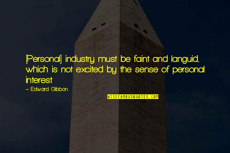 Kevin Briggs Quotes By Edward Gibbon: [Personal] industry must be faint and languid, which