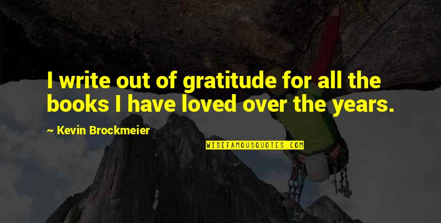 Kevin Brockmeier Quotes By Kevin Brockmeier: I write out of gratitude for all the