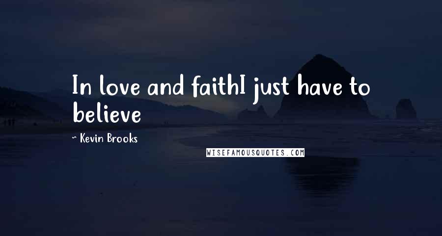 Kevin Brooks quotes: In love and faithI just have to believe