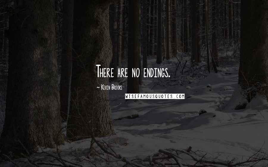 Kevin Brooks quotes: There are no endings.