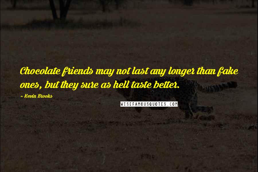 Kevin Brooks quotes: Chocolate friends may not last any longer than fake ones, but they sure as hell taste better.