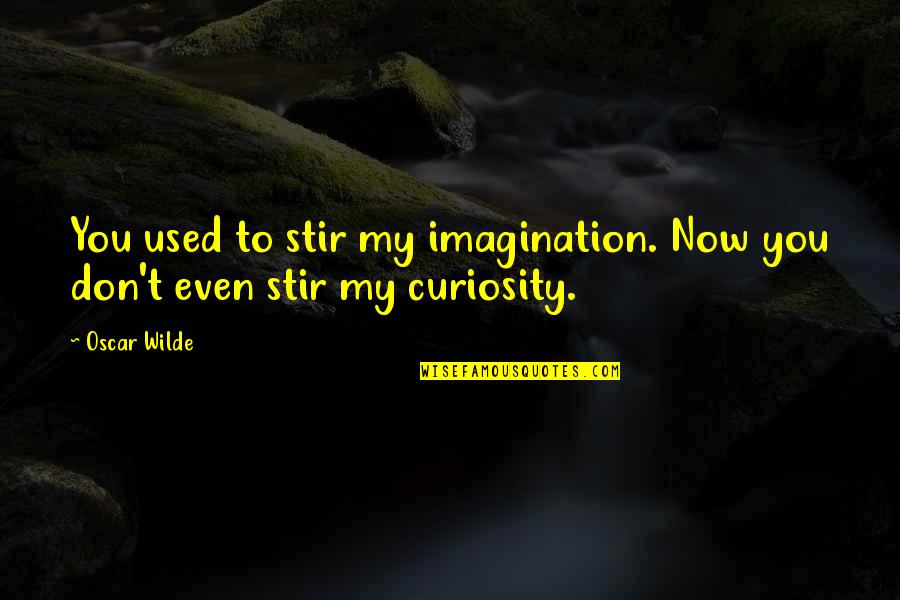 Kevin Calabro Quotes By Oscar Wilde: You used to stir my imagination. Now you