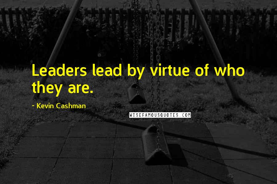 Kevin Cashman quotes: Leaders lead by virtue of who they are.