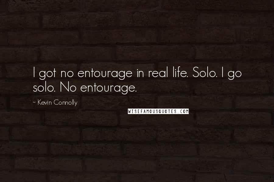 Kevin Connolly quotes: I got no entourage in real life. Solo. I go solo. No entourage.