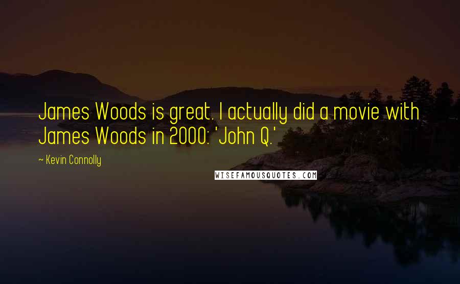 Kevin Connolly quotes: James Woods is great. I actually did a movie with James Woods in 2000: 'John Q.'