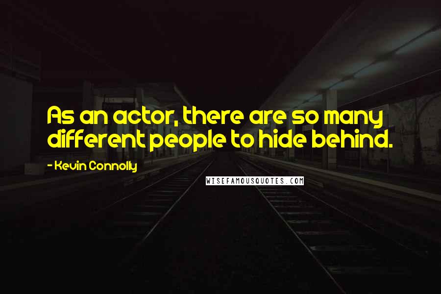 Kevin Connolly quotes: As an actor, there are so many different people to hide behind.