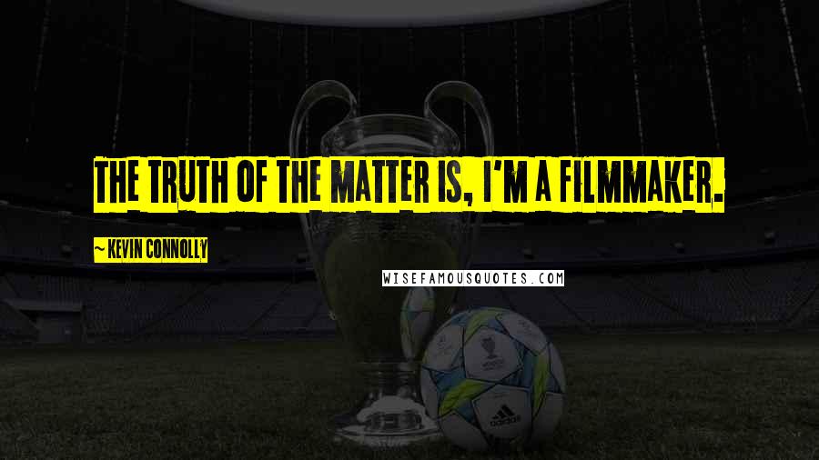 Kevin Connolly quotes: The truth of the matter is, I'm a filmmaker.