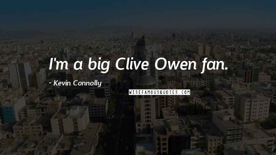 Kevin Connolly quotes: I'm a big Clive Owen fan.