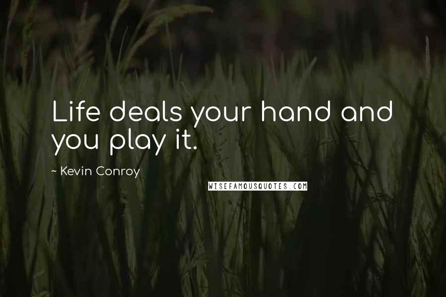 Kevin Conroy quotes: Life deals your hand and you play it.