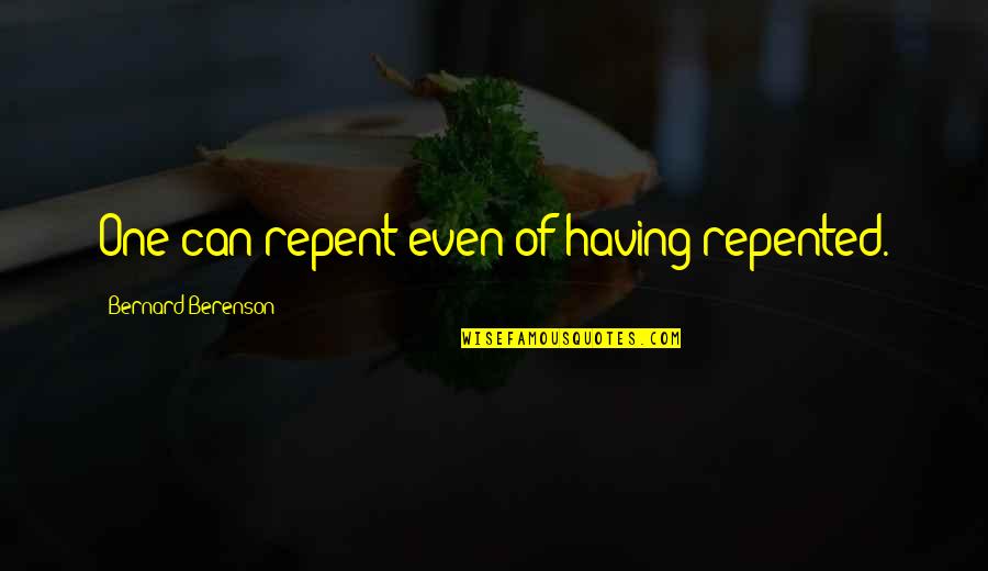 Kevin Conroy Quotes By Bernard Berenson: One can repent even of having repented.