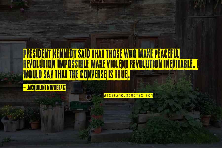 Kevin Corcoran Quotes By Jacqueline Novogratz: President Kennedy said that those who make peaceful Kevin Corcoran Quotes By Jacqueline Novogratz: President Kennedy said that those who make peaceful