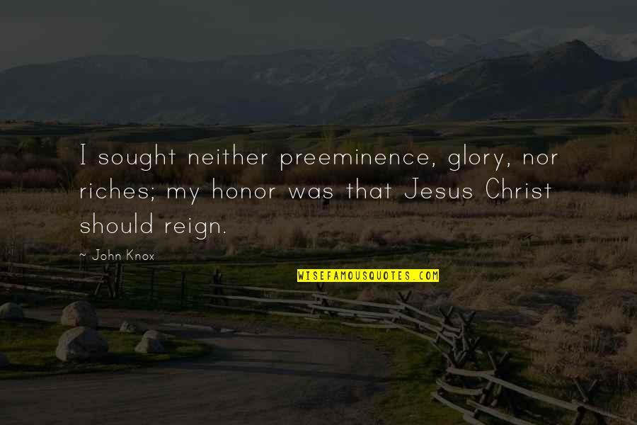 Kevin Costner Draft Day Quotes By John Knox: I sought neither preeminence, glory, nor riches; my Kevin Costner Draft Day Quotes By John Knox: I sought neither preeminence, glory, nor riches; my