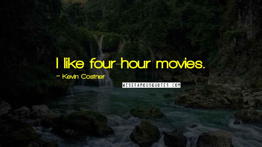 Kevin Costner quotes: I like four-hour movies.