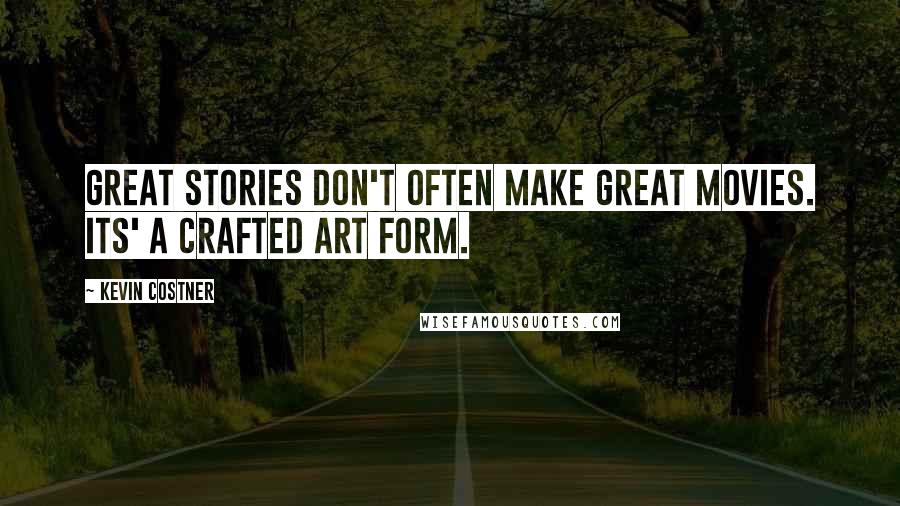 Kevin Costner quotes: Great stories don't often make great movies. Its' a crafted art form.