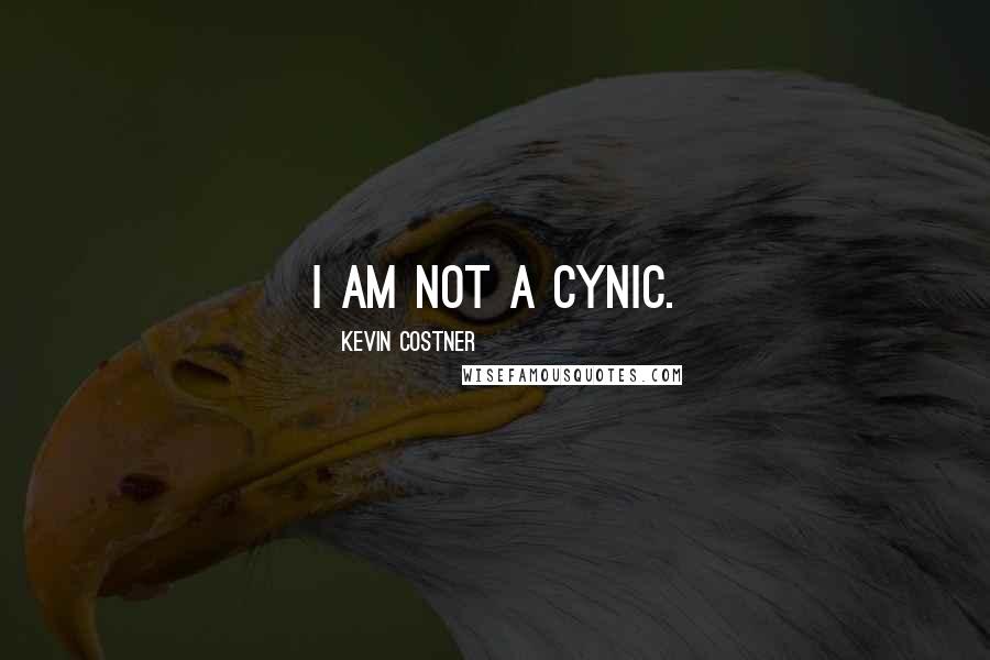 Kevin Costner quotes: I am not a cynic.