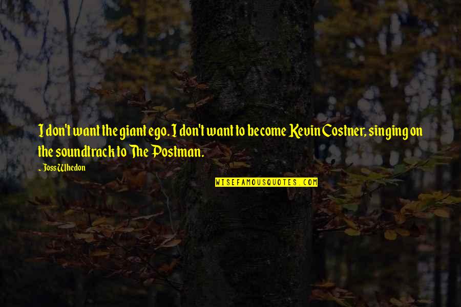 Kevin Costner The Postman Quotes By Joss Whedon: I don't want the giant ego. I don't