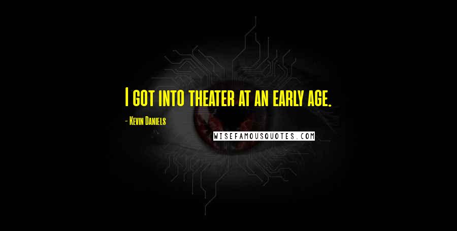 Kevin Daniels quotes: I got into theater at an early age.