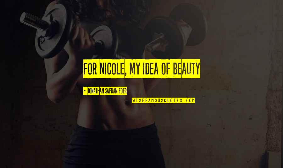 Kevin Devine Song Quotes By Jonathan Safran Foer: For Nicole, my idea of beauty Kevin Devine Song Quotes By Jonathan Safran Foer: For Nicole, my idea of beauty