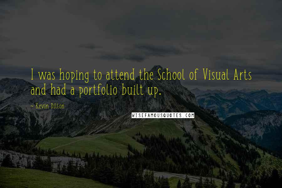 Kevin Dillon quotes: I was hoping to attend the School of Visual Arts and had a portfolio built up.