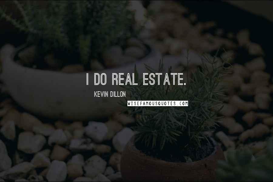 Kevin Dillon quotes: I do real estate.
