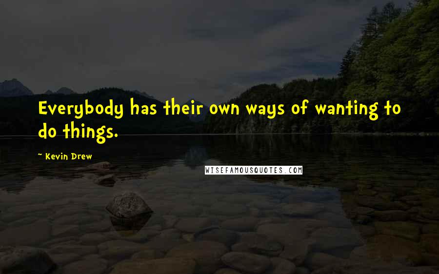 Kevin Drew quotes: Everybody has their own ways of wanting to do things.
