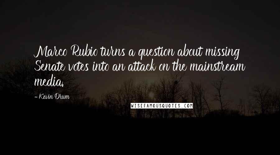 Kevin Drum quotes: Marco Rubio turns a question about missing Senate votes into an attack on the mainstream media.