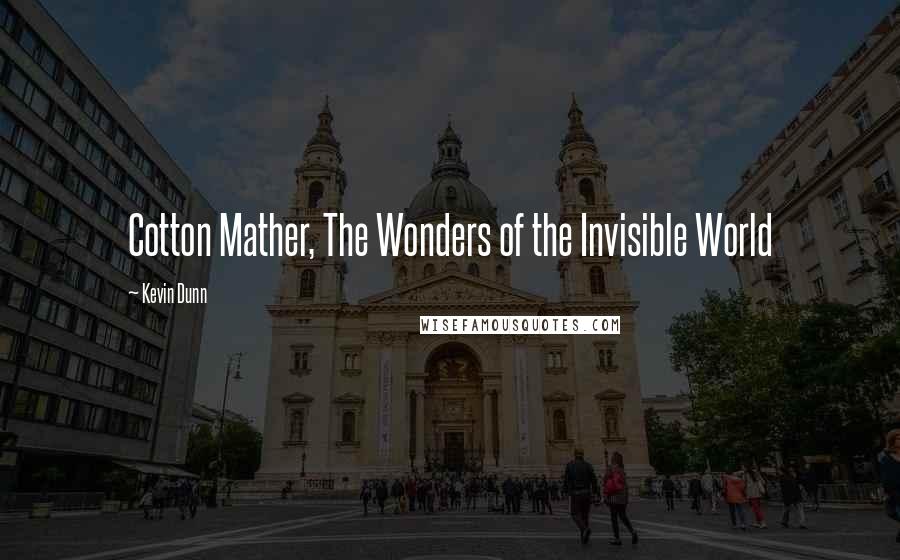 Kevin Dunn quotes: Cotton Mather, The Wonders of the Invisible World