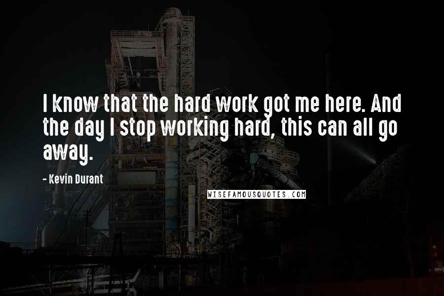 Kevin Durant quotes: I know that the hard work got me here. And the day I stop working hard, this can all go away.