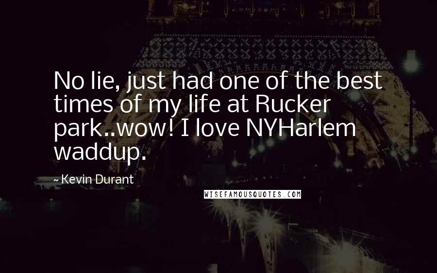 Kevin Durant quotes: No lie, just had one of the best times of my life at Rucker park..wow! I love NYHarlem waddup.