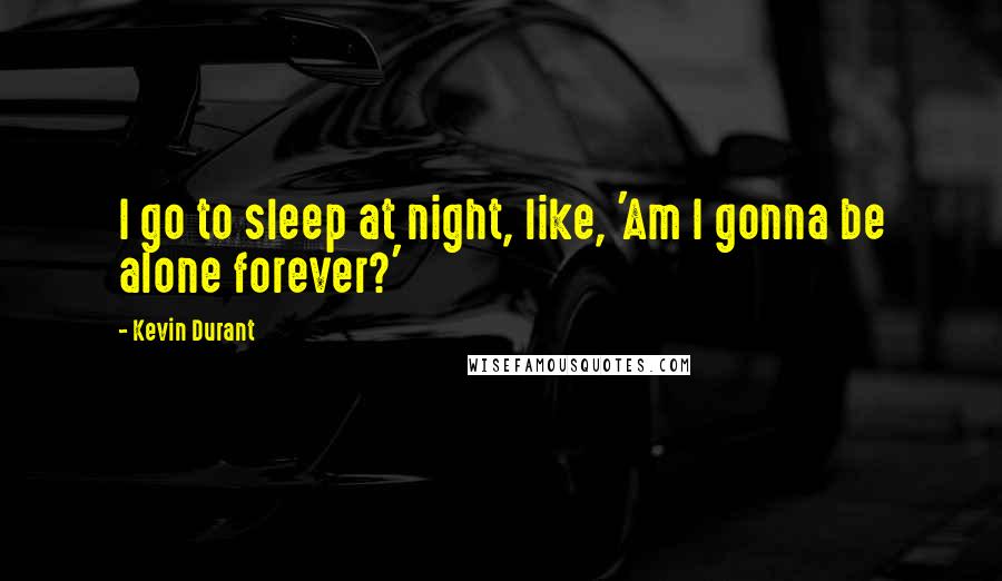 Kevin Durant quotes: I go to sleep at night, like, 'Am I gonna be alone forever?'