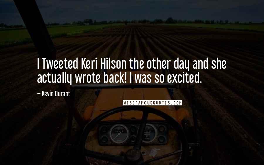 Kevin Durant quotes: I Tweeted Keri Hilson the other day and she actually wrote back! I was so excited.