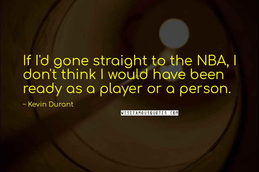 Kevin Durant quotes: If I'd gone straight to the NBA, I don't think I would have been ready as a player or a person.