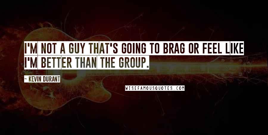 Kevin Durant quotes: I'm not a guy that's going to brag or feel like I'm better than the group.