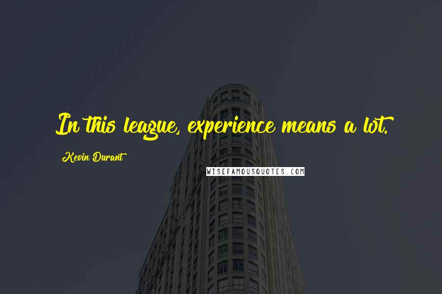 Kevin Durant quotes: In this league, experience means a lot.