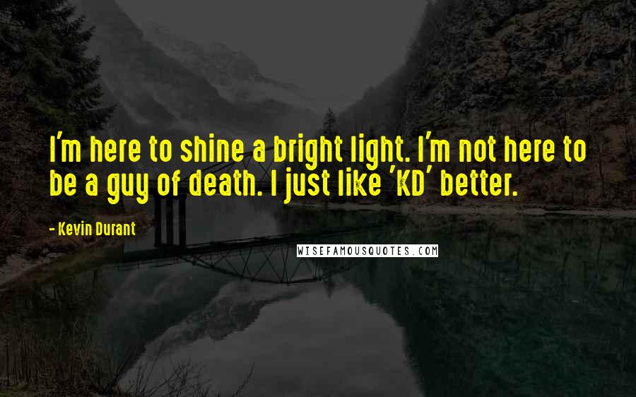 Kevin Durant quotes: I'm here to shine a bright light. I'm not here to be a guy of death. I just like 'KD' better.