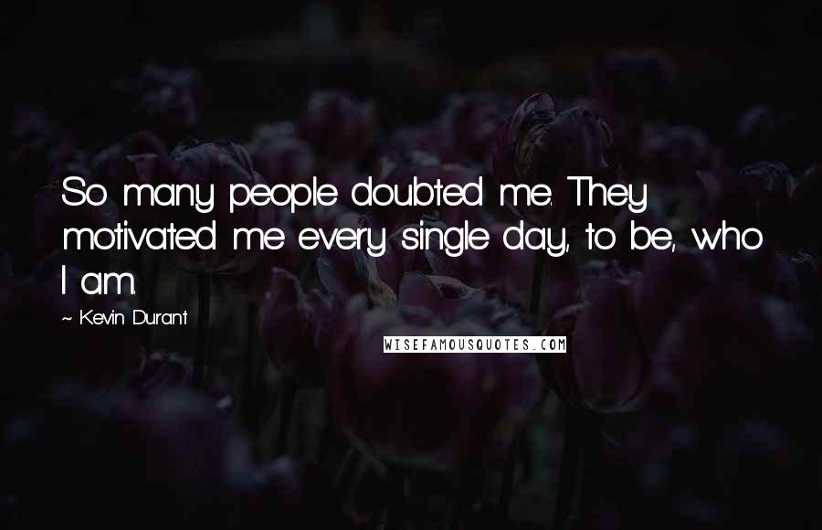 Kevin Durant quotes: So many people doubted me. They motivated me every single day, to be, who I am.