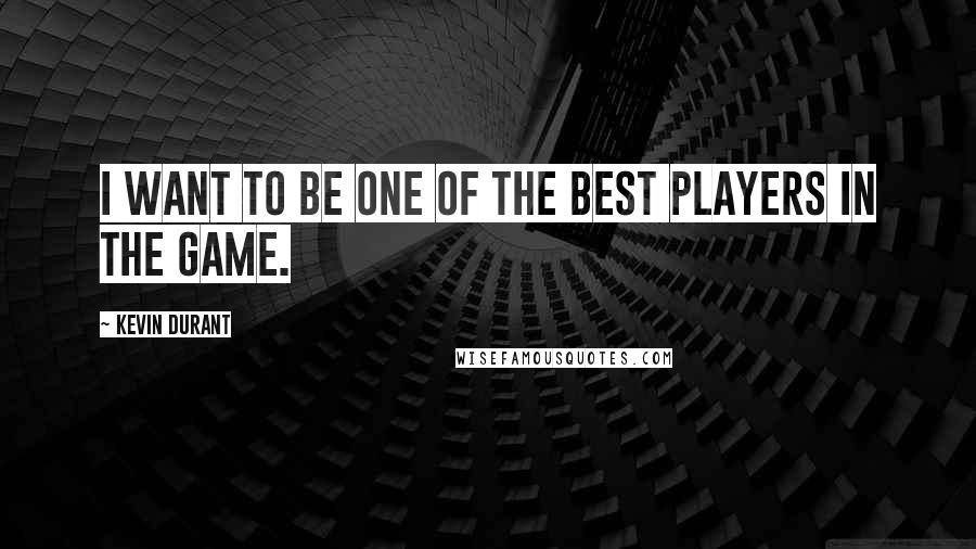 Kevin Durant quotes: I want to be one of the best players in the game.