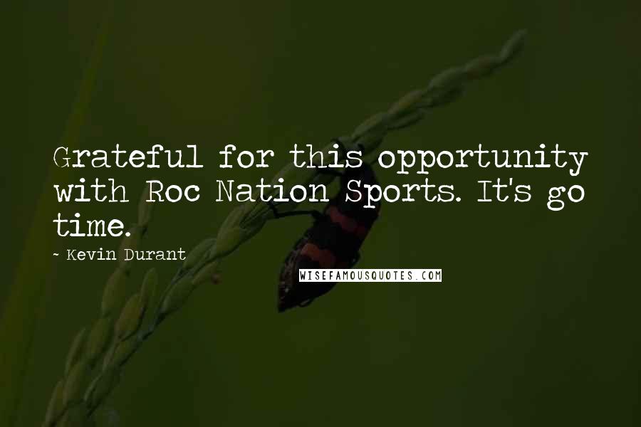 Kevin Durant quotes: Grateful for this opportunity with Roc Nation Sports. It's go time.