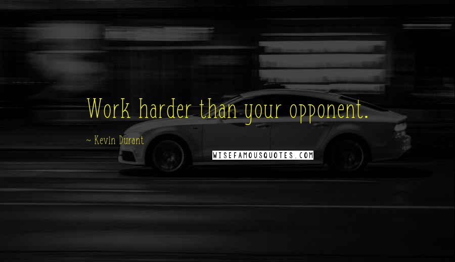 Kevin Durant quotes: Work harder than your opponent.