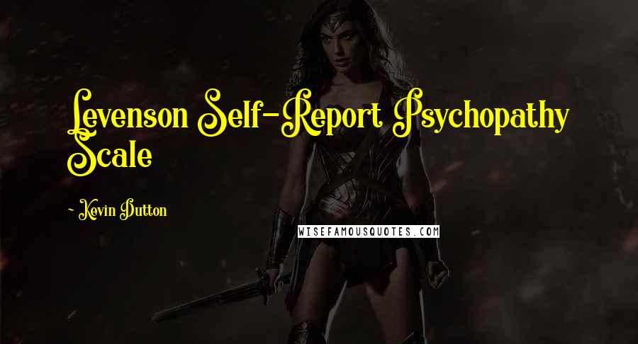 Kevin Dutton quotes: Levenson Self-Report Psychopathy Scale