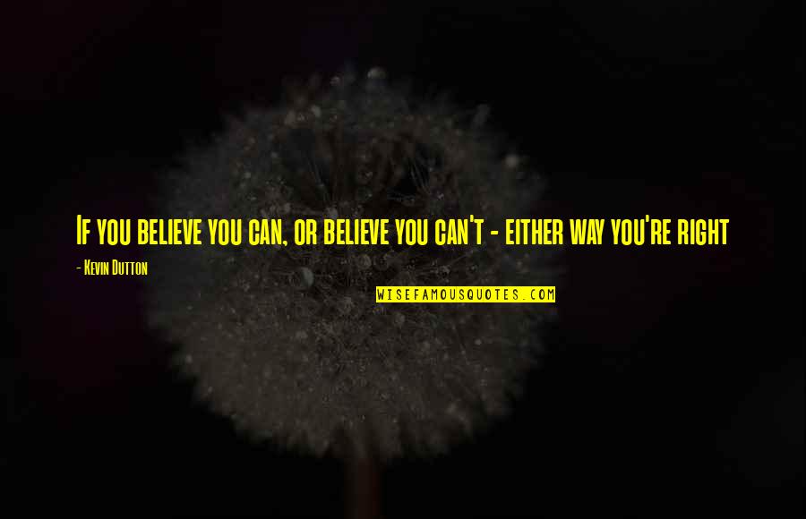 Kevin Dutton Quotes By Kevin Dutton: If you believe you can, or believe you